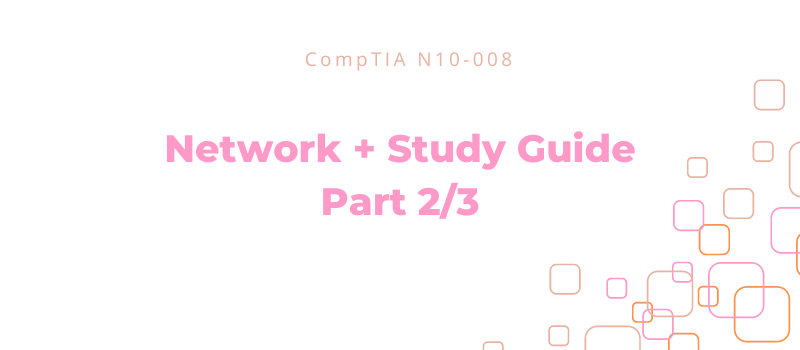 CompTIA Network+ N10-008 Study Guide Part 2/3